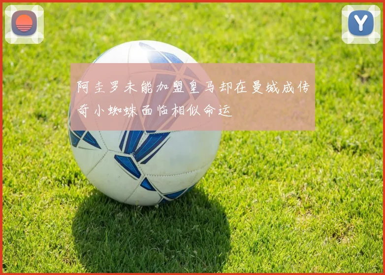 阿圭罗未能加盟皇马却在曼城成传奇小蜘蛛面临相似命运